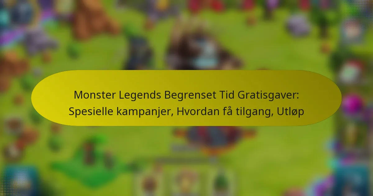 Monster Legends Begrenset Tid Gratisgaver: Spesielle kampanjer, Hvordan få tilgang, Utløp