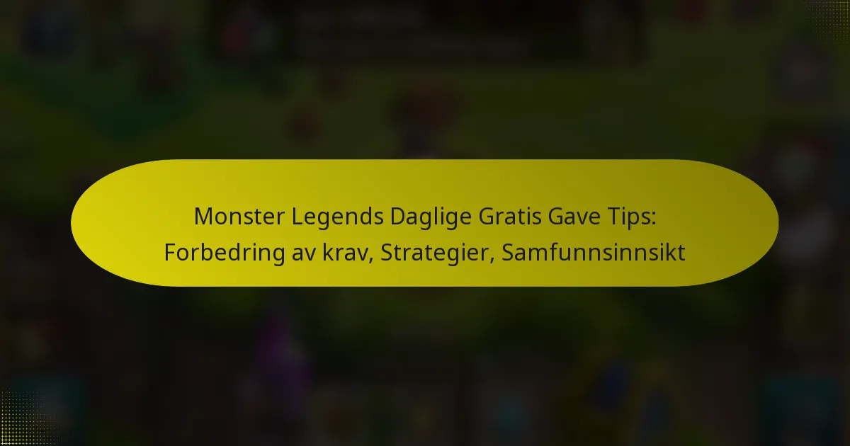 Monster Legends Daglige Gratis Gave Tips: Forbedring av krav, Strategier, Samfunnsinnsikt