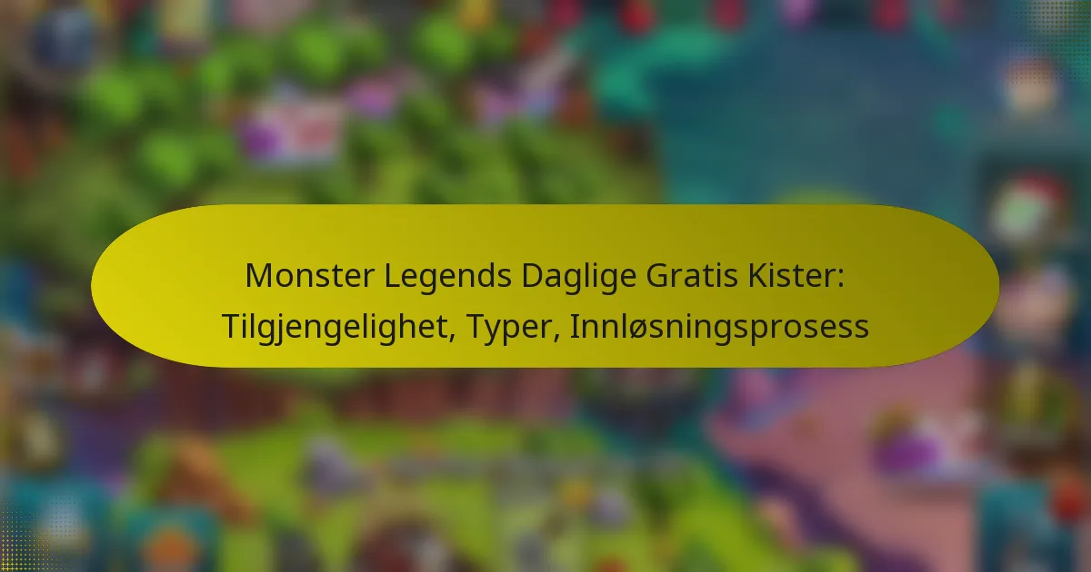 Monster Legends Daglige Gratis Kister: Tilgjengelighet, Typer, Innløsningsprosess