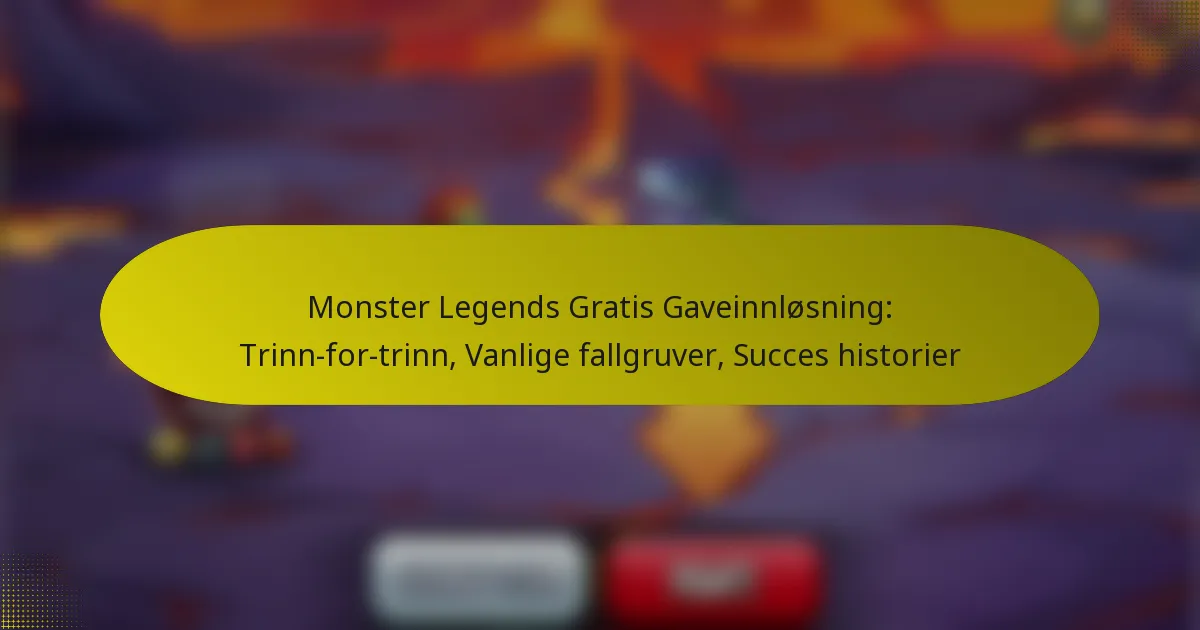 Monster Legends Gratis Gaveinnløsning: Trinn-for-trinn, Vanlige fallgruver, Succes historier