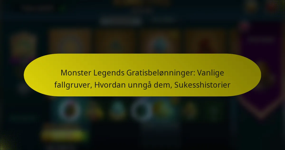 Monster Legends Gratisbelønninger: Vanlige fallgruver, Hvordan unngå dem, Sukesshistorier
