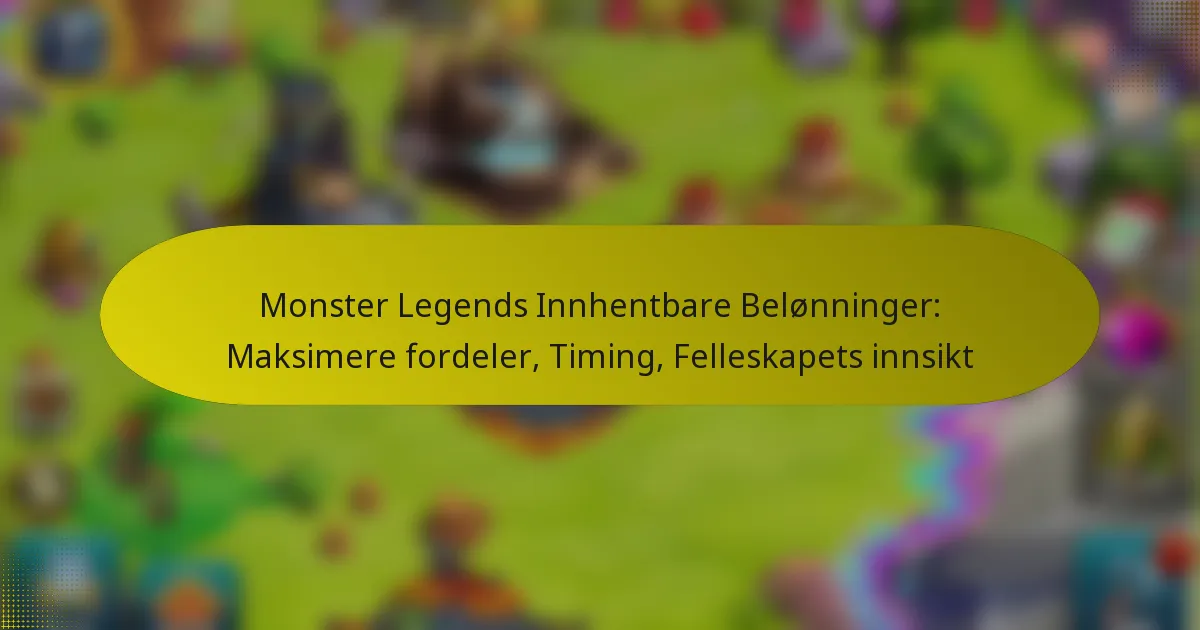 Monster Legends Innhentbare Belønninger: Maksimere fordeler, Timing, Felleskapets innsikt