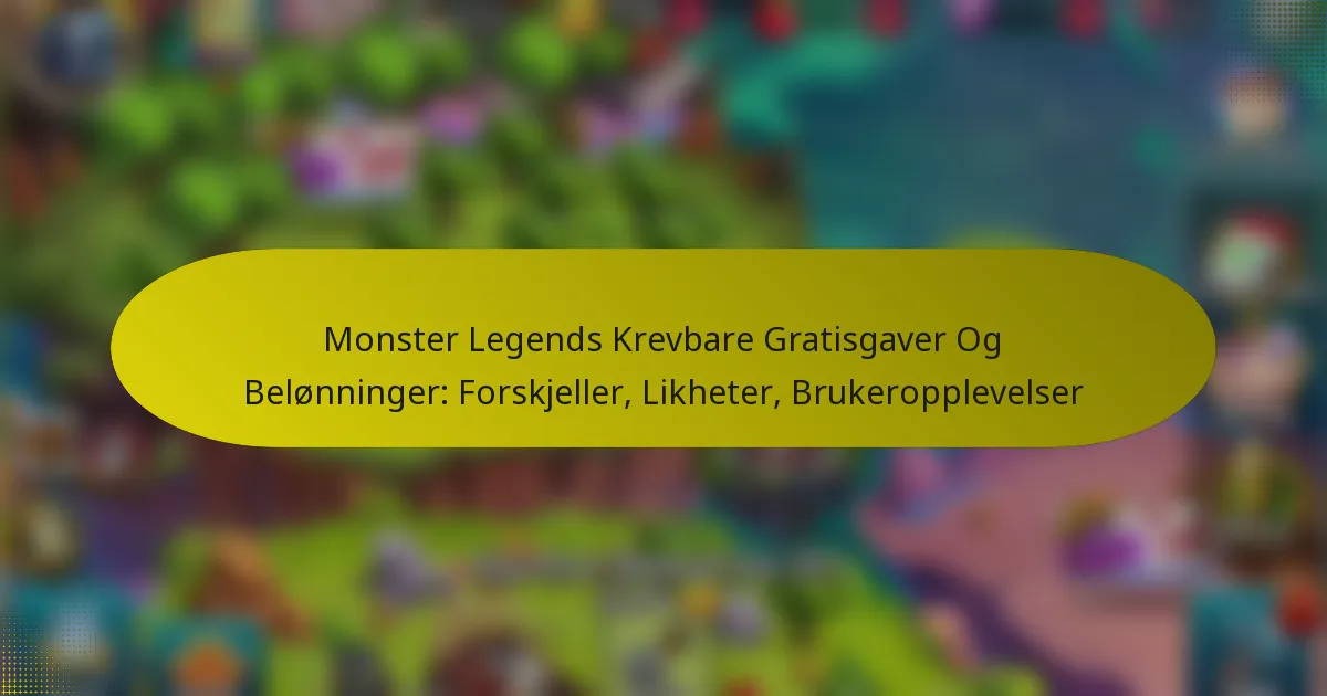 Monster Legends Krevbare Gratisgaver Og Belønninger: Forskjeller, Likheter, Brukeropplevelser