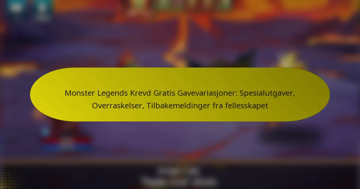 Monster Legends Krevd Gratis Gavevariasjoner: Spesialutgaver, Overraskelser, Tilbakemeldinger fra fellesskapet