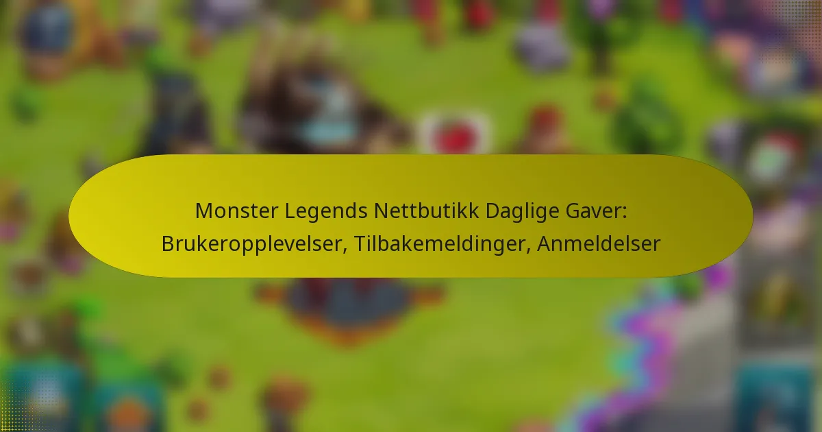 Monster Legends Nettbutikk Daglige Gaver: Brukeropplevelser, Tilbakemeldinger, Anmeldelser