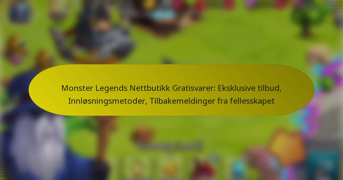 Monster Legends Nettbutikk Gratisvarer: Eksklusive tilbud, Innløsningsmetoder, Tilbakemeldinger fra fellesskapet