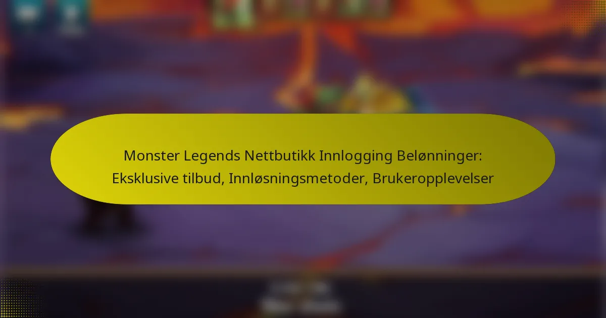 Monster Legends Nettbutikk Innlogging Belønninger: Eksklusive tilbud, Innløsningsmetoder, Brukeropplevelser