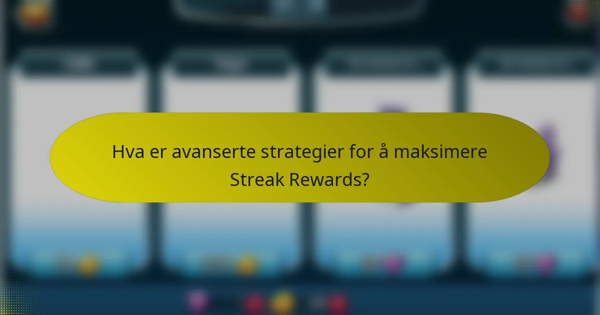 Hva er avanserte strategier for å maksimere Streak Rewards?