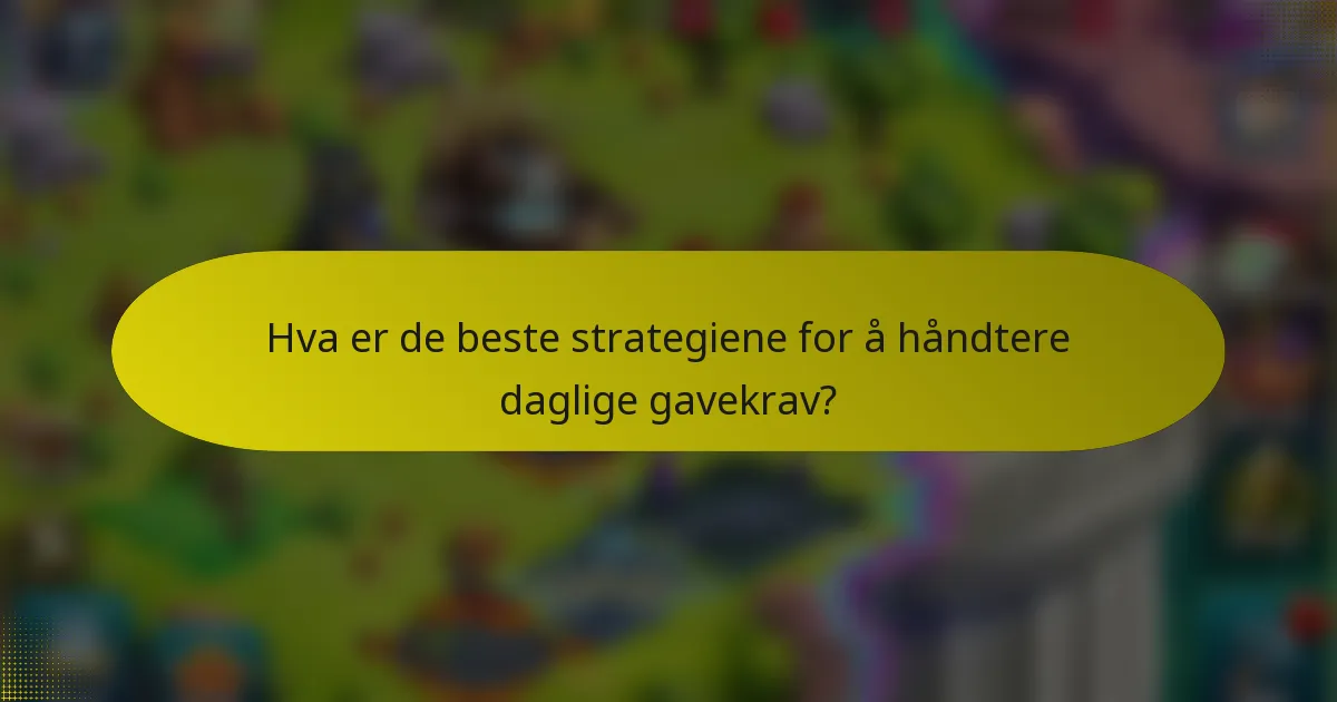 Hva er de beste strategiene for å håndtere daglige gavekrav?