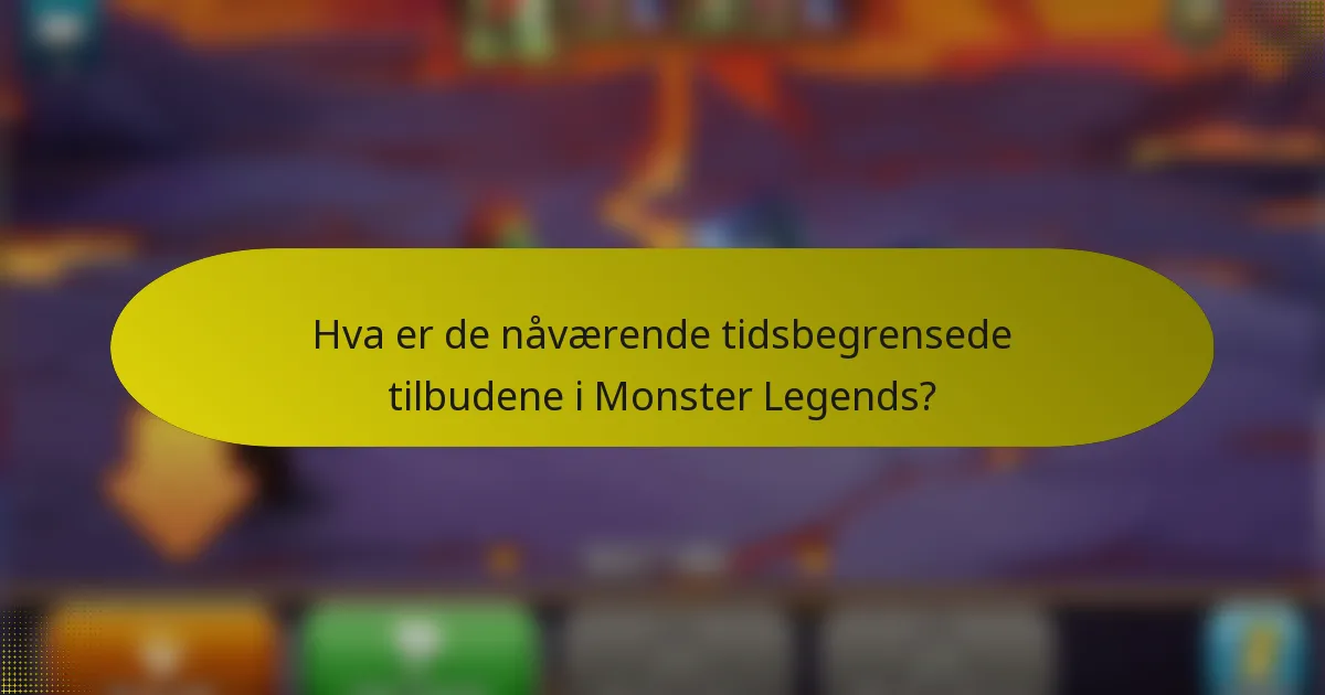Hva er de nåværende tidsbegrensede tilbudene i Monster Legends?