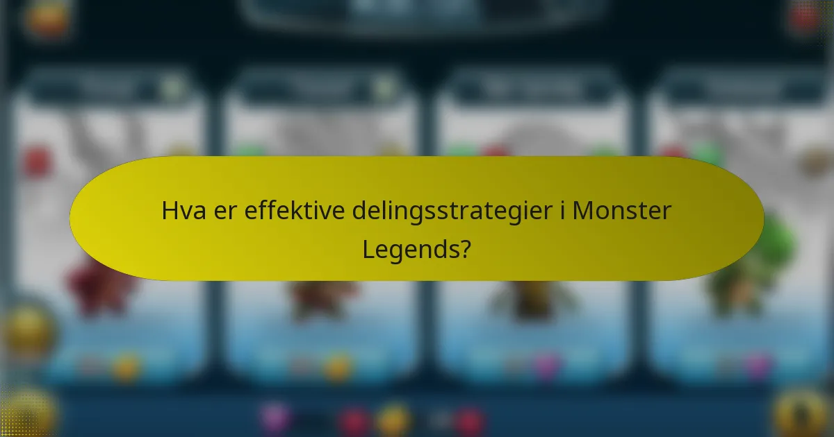 Hva er effektive delingsstrategier i Monster Legends?