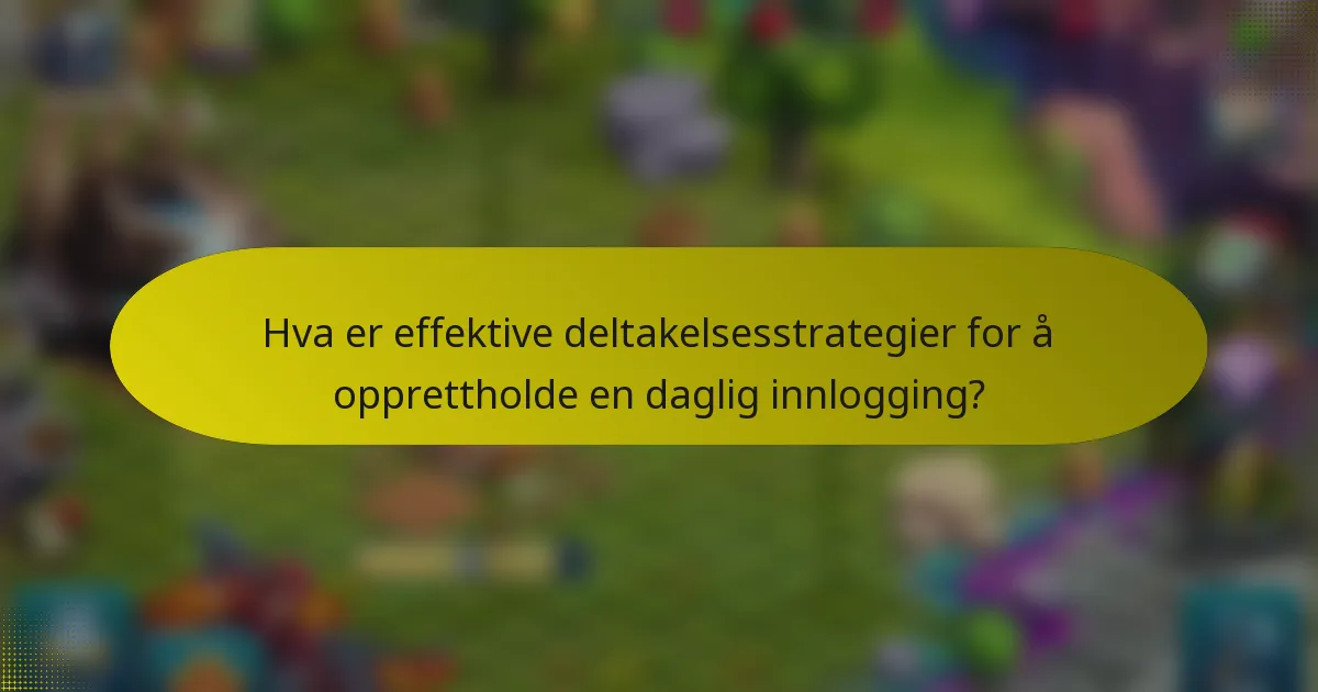 Hva er effektive deltakelsesstrategier for å opprettholde en daglig innlogging?