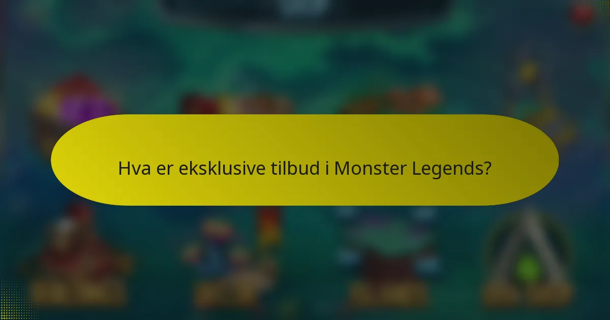 Hva er eksklusive tilbud i Monster Legends?
