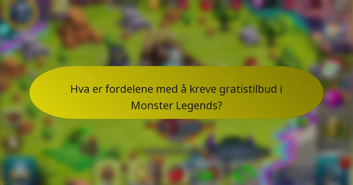 Hva er fordelene med å kreve gratistilbud i Monster Legends?