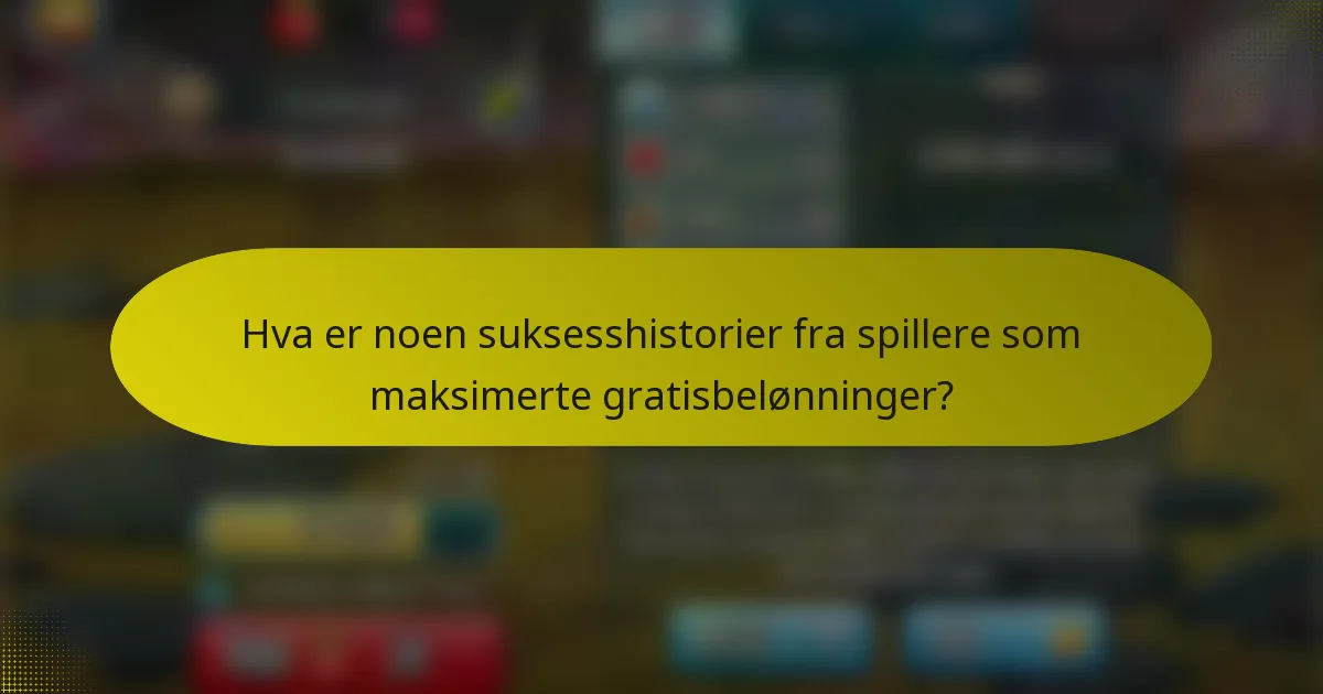 Hva er noen suksesshistorier fra spillere som maksimerte gratisbelønninger?