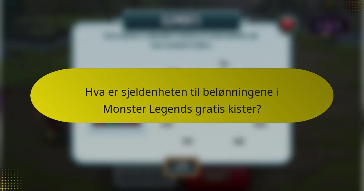 Hva er sjeldenheten til belønningene i Monster Legends gratis kister?