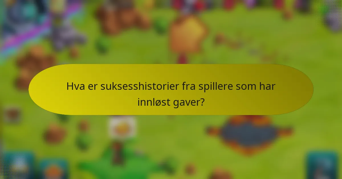 Hva er suksesshistorier fra spillere som har innløst gaver?