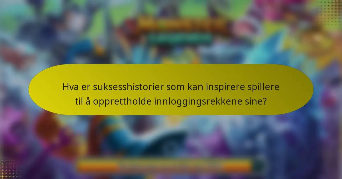 Hva er suksesshistorier som kan inspirere spillere til å opprettholde innloggingsrekkene sine?