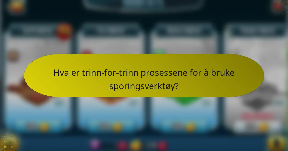 Hva er trinn-for-trinn prosessene for å bruke sporingsverktøy?