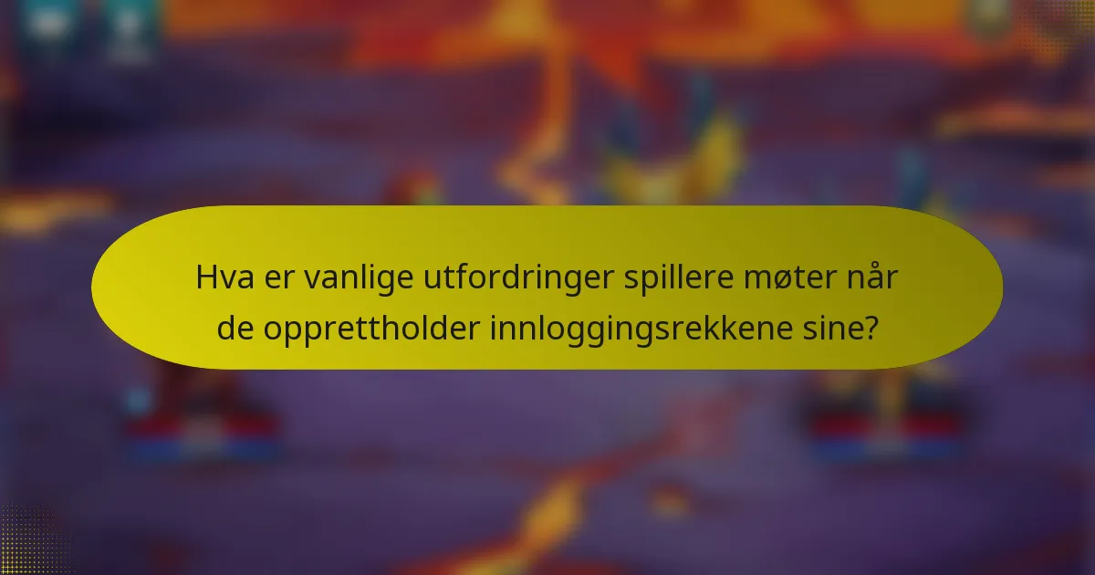 Hva er vanlige utfordringer spillere møter når de opprettholder innloggingsrekkene sine?
