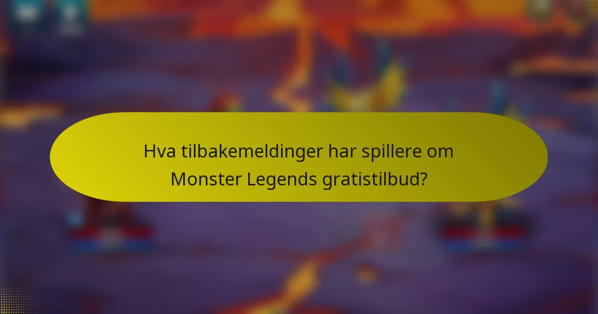 Hva tilbakemeldinger har spillere om Monster Legends gratistilbud?