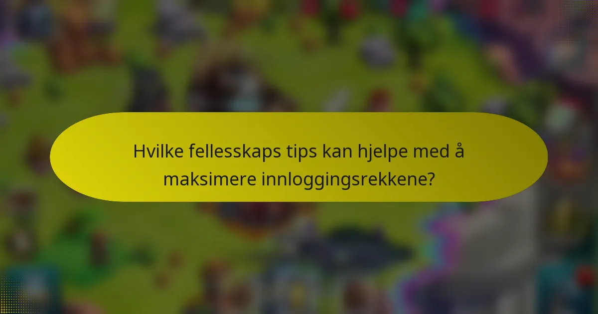 Hvilke fellesskaps tips kan hjelpe med å maksimere innloggingsrekkene?