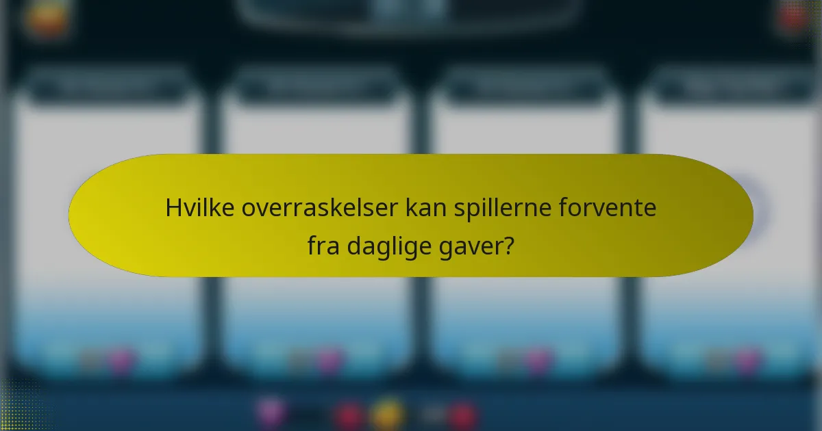 Hvilke overraskelser kan spillerne forvente fra daglige gaver?