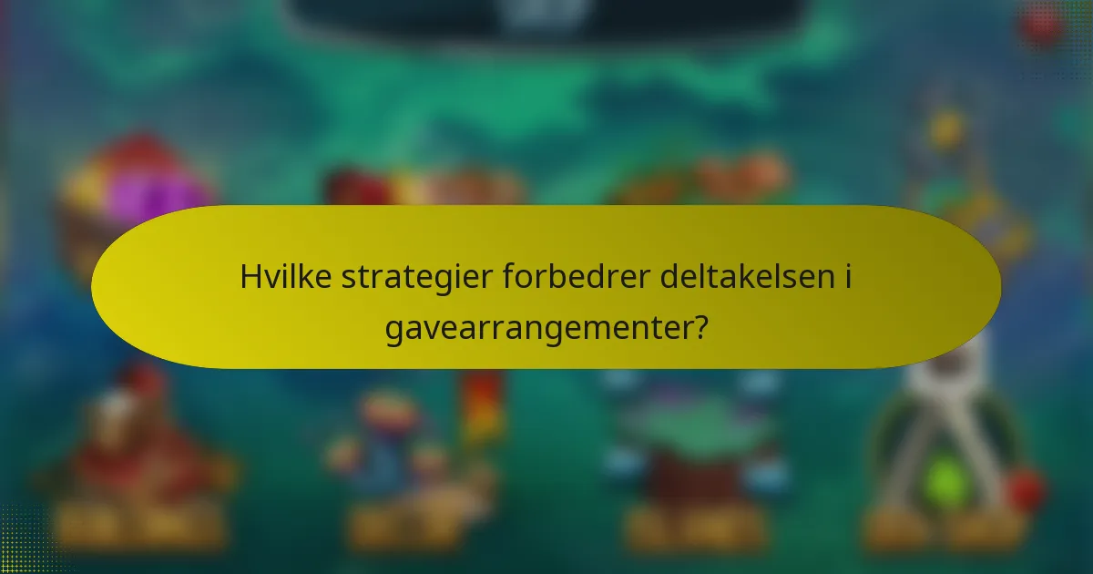 Hvilke strategier forbedrer deltakelsen i gavearrangementer?