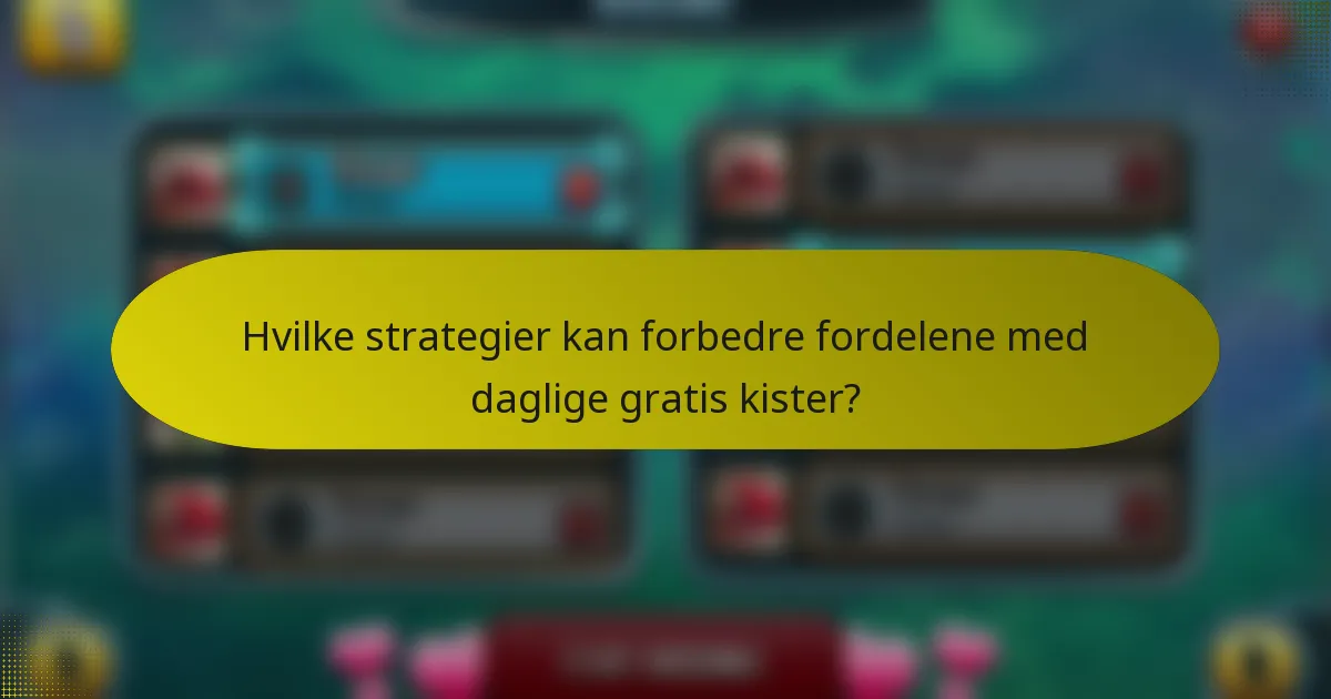 Hvilke strategier kan forbedre fordelene med daglige gratis kister?