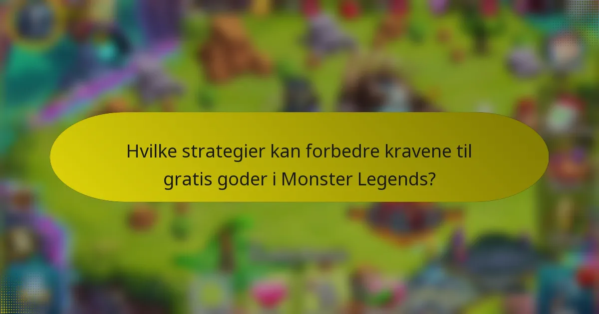 Hvilke strategier kan forbedre kravene til gratis goder i Monster Legends?