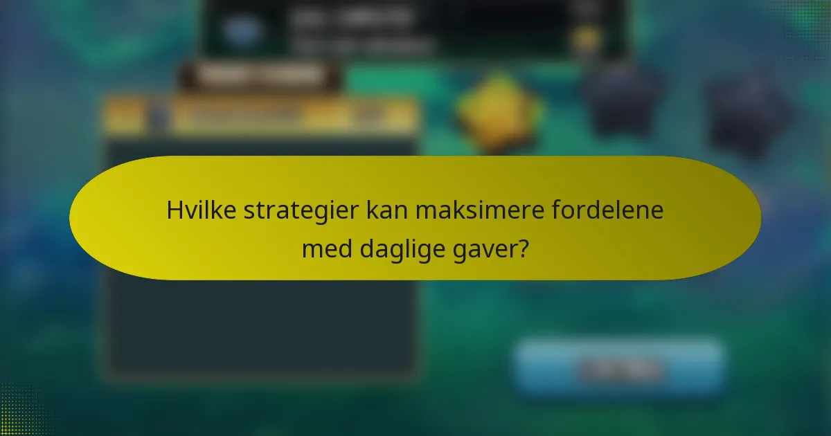 Hvilke strategier kan maksimere fordelene med daglige gaver?
