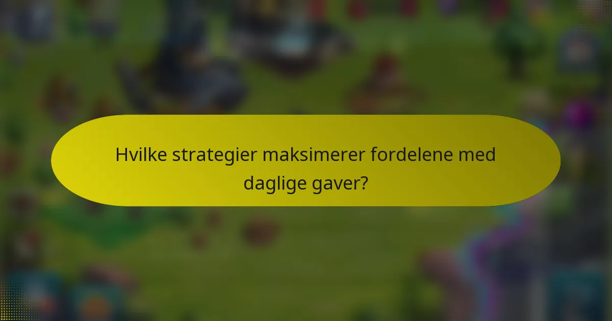 Hvilke strategier maksimerer fordelene med daglige gaver?