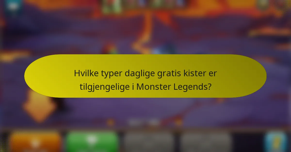 Hvilke typer daglige gratis kister er tilgjengelige i Monster Legends?