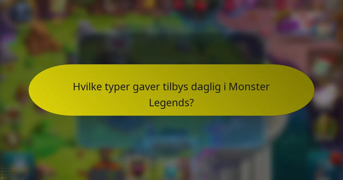 Hvilke typer gaver tilbys daglig i Monster Legends?