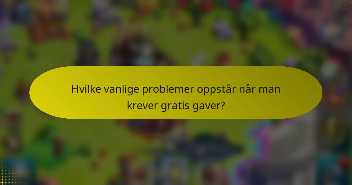 Hvilke vanlige problemer oppstår når man krever gratis gaver?