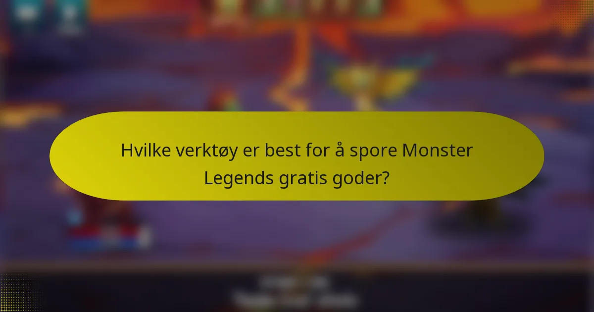 Hvilke verktøy er best for å spore Monster Legends gratis goder?