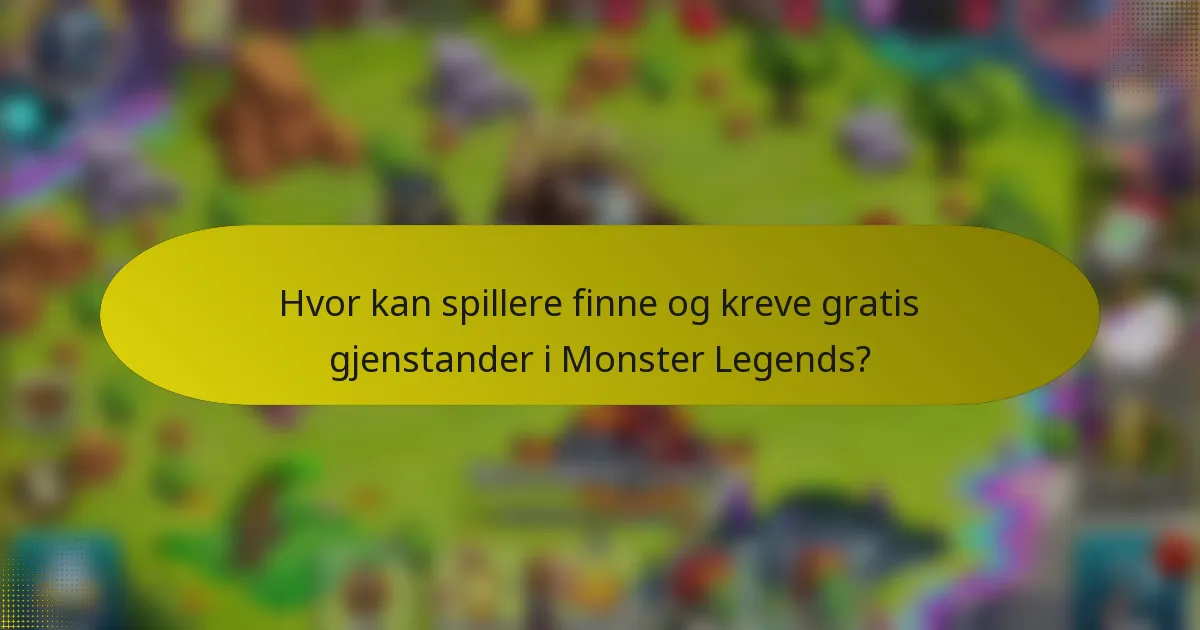 Hvor kan spillere finne og kreve gratis gjenstander i Monster Legends?