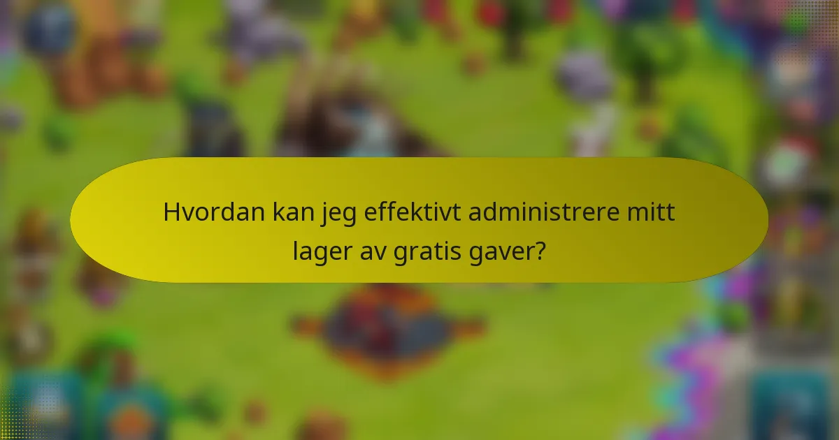 Hvordan kan jeg effektivt administrere mitt lager av gratis gaver?