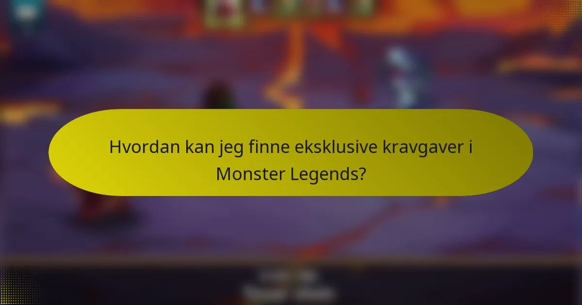 Hvordan kan jeg finne eksklusive kravgaver i Monster Legends?