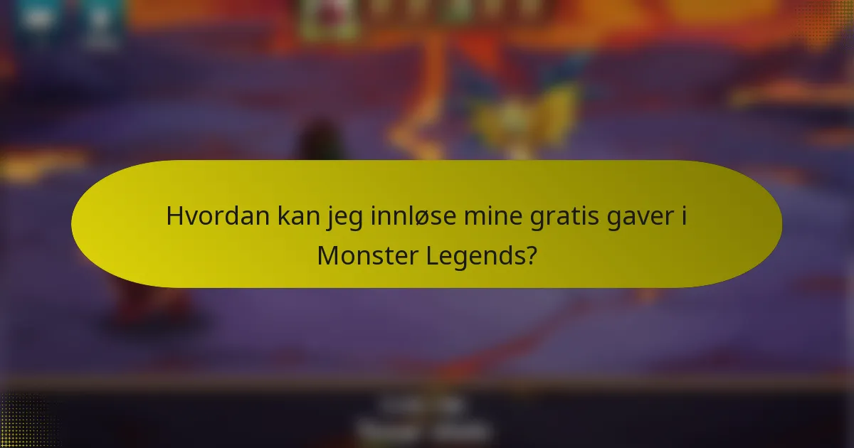 Hvordan kan jeg innløse mine gratis gaver i Monster Legends?