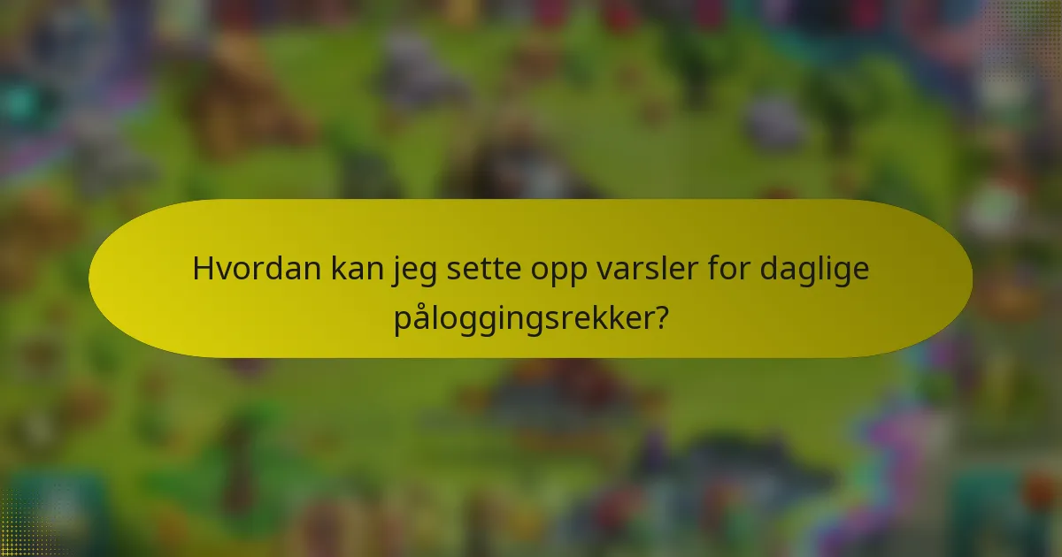 Hvordan kan jeg sette opp varsler for daglige påloggingsrekker?