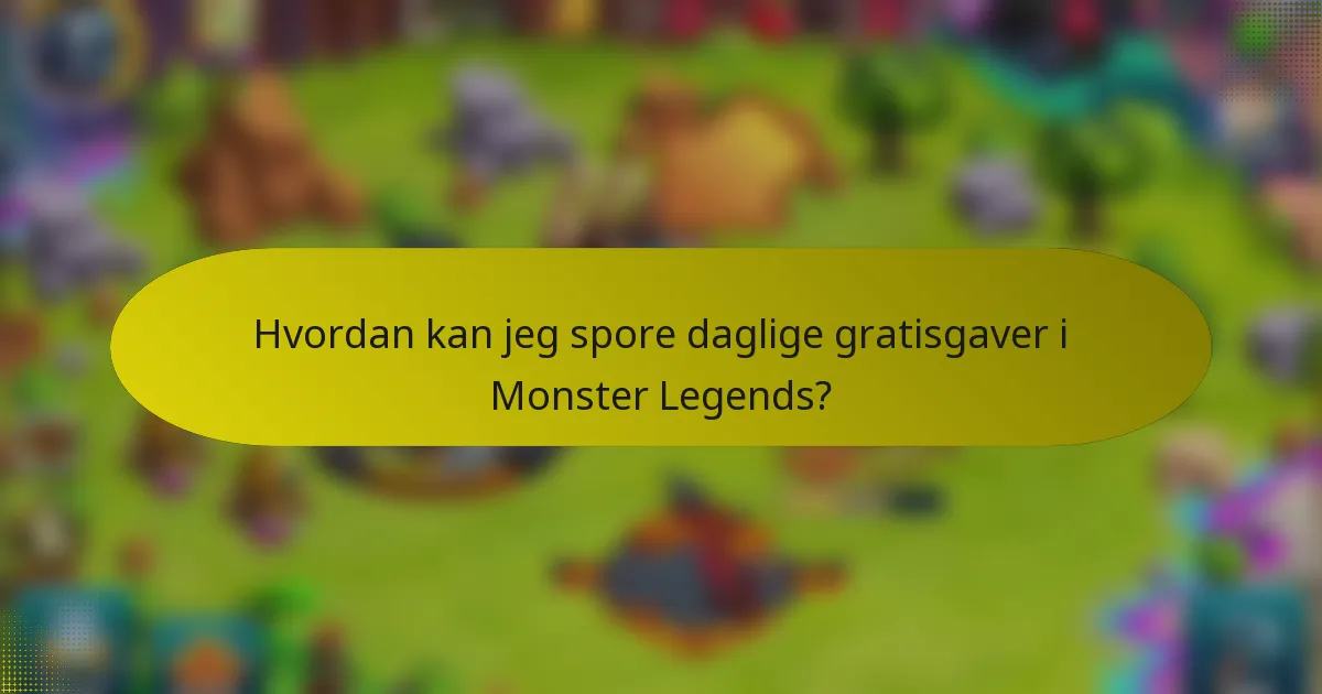 Hvordan kan jeg spore daglige gratisgaver i Monster Legends?