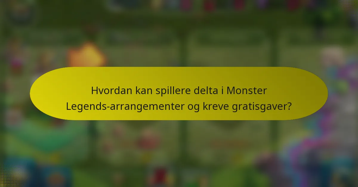 Hvordan kan spillere delta i Monster Legends-arrangementer og kreve gratisgaver?