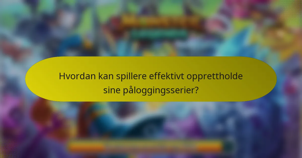 Hvordan kan spillere effektivt opprettholde sine påloggingsserier?