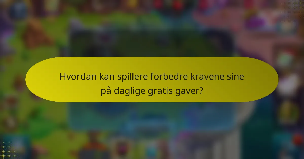 Hvordan kan spillere forbedre kravene sine på daglige gratis gaver?