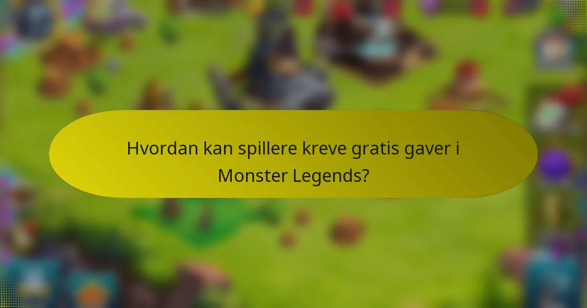 Hvordan kan spillere kreve gratis gaver i Monster Legends?