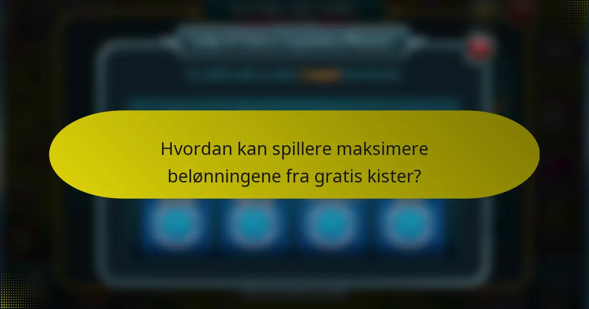 Hvordan kan spillere maksimere belønningene fra gratis kister?