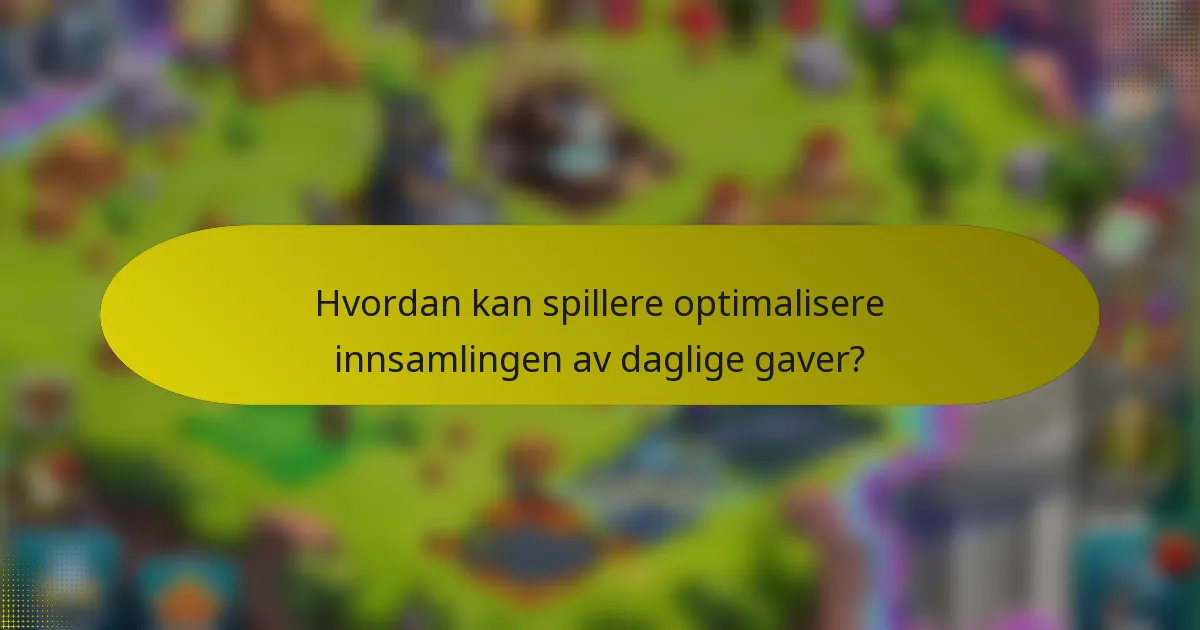 Hvordan kan spillere optimalisere innsamlingen av daglige gaver?
