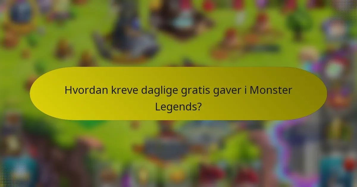 Hvordan kreve daglige gratis gaver i Monster Legends?