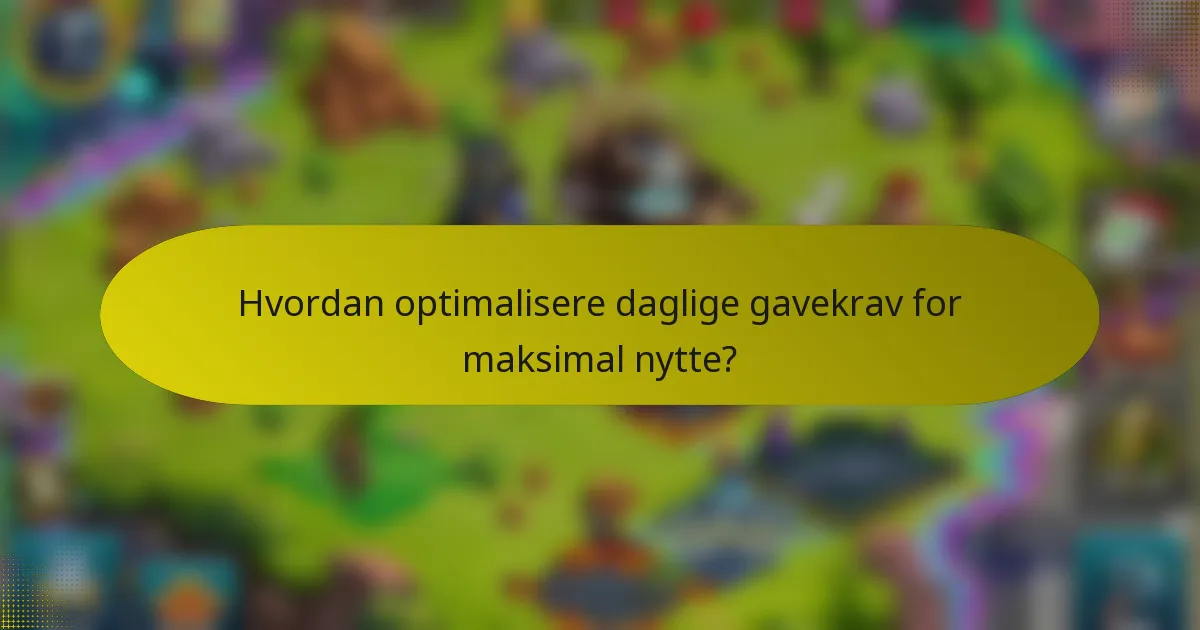 Hvordan optimalisere daglige gavekrav for maksimal nytte?